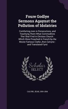 portada Foure Godlye Sermons Agaynst the Pollution of Idolatries: Comforting men in Persecutions, and Teachyng Them What Commodities Thei Shal Find in Christe