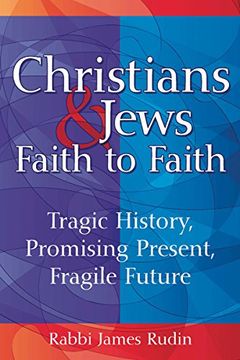 portada Christians & Jews―Faith to Faith: Tragic History, Promising Present, Fragile Future (en Inglés)
