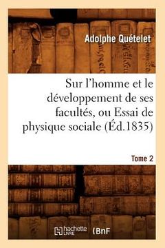 portada Sur l'Homme Et Le Développement de Ses Facultés, Ou Essai de Physique Sociale. Tome 2 (Éd.1835) (in French)