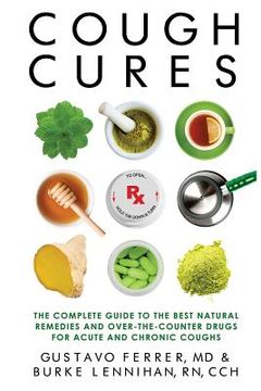 portada Cough Cures: The Complete Guide to the Best Natural Remedies and Over-the-Counter Drugs for Acute and Chronic Coughs (en Inglés)
