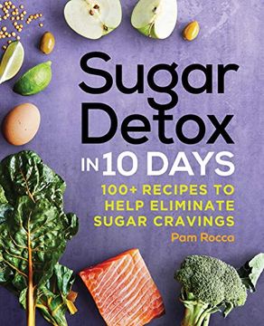 portada Sugar Detox in 10 Days: 100+ Recipes to Help Eliminate Sugar Cravings (en Inglés)