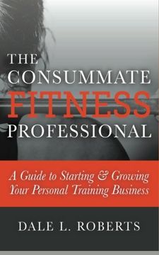 portada The Consummate Fitness Professional: A Guide to Starting & Growing Your Personal Training Business