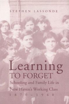 portada Learning to Forget: Schooling and Family Life in new Haven’S Working Class, 1870-1940 (en Inglés)