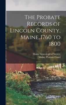 portada The Probate Records of Lincoln County, Maine, .1760 to 1800