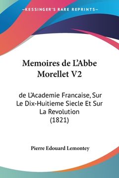 portada Memoires de L'Abbe Morellet V2: de L'Academie Francaise, Sur Le Dix-Huitieme Siecle Et Sur La Revolution (1821) (en Francés)