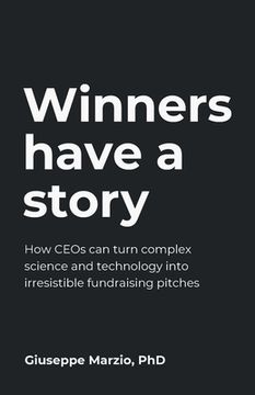 portada Winners Have a Story: How Ceos Can Turn Complex Science and Technology Into Irresistible Fundraising Pitches