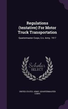 portada Regulations (tentative) For Motor Truck Transportation: Quartermaster Corps, U.s. Army. 1917