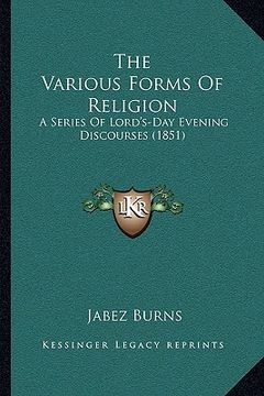 portada the various forms of religion the various forms of religion: a series of lord's-day evening discourses (1851) a series of lord's-day evening discourse (in English)