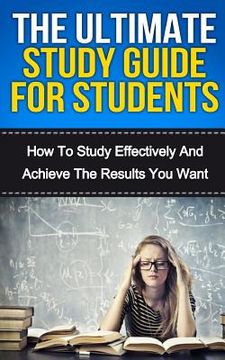 portada The Ultimate Study Skills Guide For Students: How To Study More Effectively, Manage Your Time And Achieve The Results You Want (en Inglés)