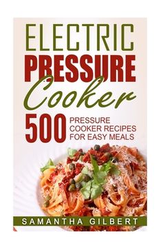portada Electric Pressure Cooker: 500 Pressure Cooker Recipes for Easy Meals (en Inglés)