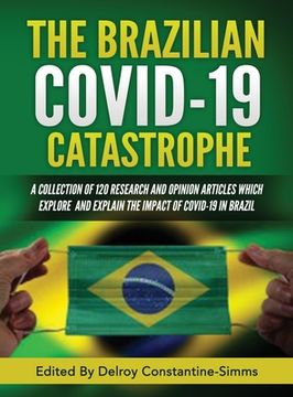 portada The Brazilian Covid-19 Catastrophe: A Collection of 120 Research and Opinion Articles Which Explore and Explain the Impact of Covid-19 in Brazil (en Inglés)