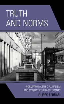 portada Truth and Norms: Normative Alethic Pluralism and Evaluative Disagreements (in English)