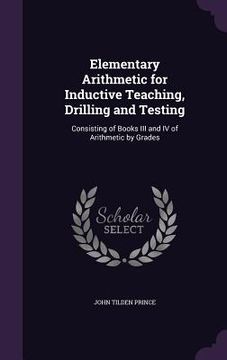 portada Elementary Arithmetic for Inductive Teaching, Drilling and Testing: Consisting of Books III and IV of Arithmetic by Grades