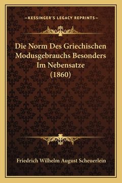 portada Die Norm Des Griechischen Modusgebrauchs Besonders Im Nebensatze (1860) (en Alemán)