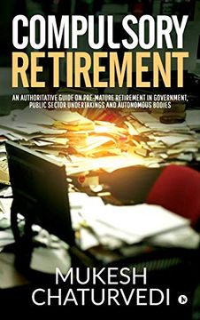 portada Compulsory Retirement: An Authoritative Guide on Pre-Mature Retirement in Government, Public Sector Undertakings and Autonomous Bodies (en Inglés)