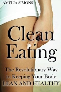 portada Clean Eating: The Revolutionary Way to Keeping Your Body Lean and Healthy