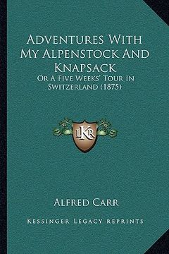 portada adventures with my alpenstock and knapsack: or a five weeks' tour in switzerland (1875) (in English)