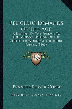 portada religious demands of the age: a reprint of the preface to the london edition of the collected works of theodore parker (1863) (in English)
