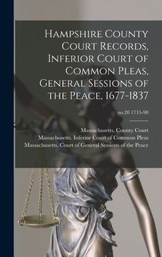 portada Hampshire County Court Records, Inferior Court of Common Pleas, General Sessions of the Peace, 1677-1837; no.20 1715-90 (en Inglés)