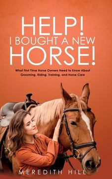 portada Help! I Bought a New Horse!: What First Time Horse Owners Need to Know About Grooming, Riding, Training, and Horse Care (en Inglés)