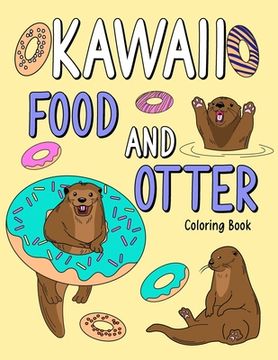 portada Kawaii Food and Otter Coloring Book: Coloring Book for Adult, Coloring Book With Food Menu and Funny Otter, Otter Coloring Page, Otter Lover (in English)