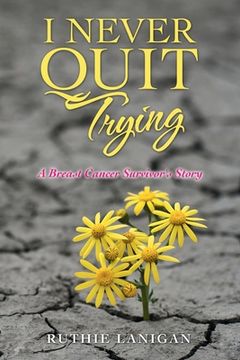 portada I Never Quit Trying: A Breast Cancer Survivor's Story (en Inglés)