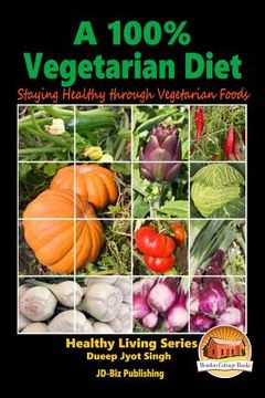 portada A 100% Vegetarian Diet - Staying Healthy through Vegetarian Foods (en Inglés)