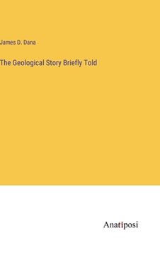 portada The Geological Story Briefly Told (en Inglés)