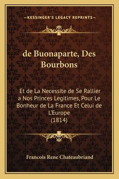 portada de Buonaparte, Des Bourbons: Et de La Necessite de Se Rallier a Nos Princes Legitimes, Pour Le Bonheur de La France Et Celui de L'Europe (1814) (en Francés)