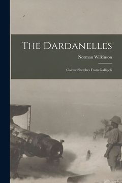 portada The Dardanelles; Colour Sketches From Gallipoli (en Inglés)