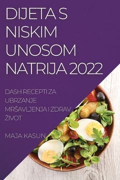 portada Dijeta S Niskim Unosom Natrija 2022: Dash Recepti Za Ubrzanje Mrsavljenja I Zdrav Zivot (in Croacia)