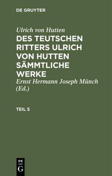 portada Ulrich von Hutten: Des Teutschen Ritters Ulrich von Hutten Sämmtliche Werke. Teil 5 (en Alemán)