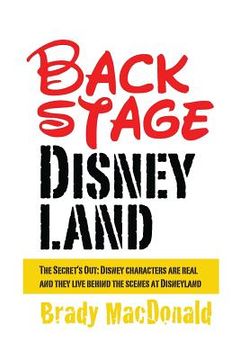portada Backstage Disneyland: The Secret's Out: Disney characters are real and they live behind the scenes at Disneyland (en Inglés)