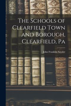 portada The Schools of Clearfield Town and Borough, Clearfield, Pa (in English)