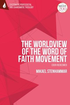 portada The Worldview of the Word of Faith Movement: Eden Redeemed (en Inglés)
