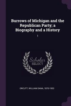 portada Burrows of Michigan and the Republican Party; a Biography and a History: 1 (en Inglés)