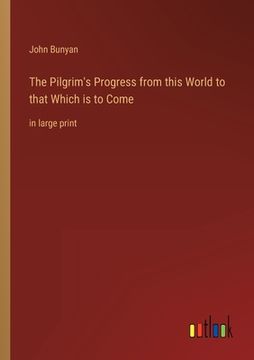 portada The Pilgrim's Progress from this World to that Which is to Come: in large print (en Inglés)