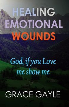 portada Healing Emotional Wounds: God if you love me, show me (en Inglés)