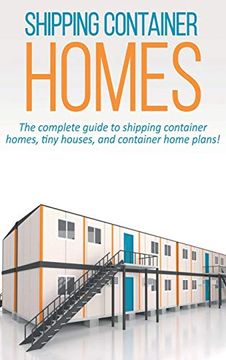 portada Shipping Container Homes: The Complete Guide to Shipping Container Homes, Tiny Houses, and Container Home Plans! (en Inglés)