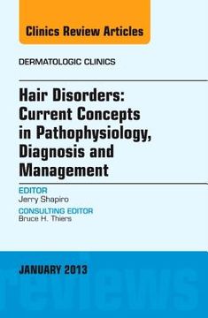 portada Hair Disorders: Current Concepts in Pathophysiology, Diagnosis and Management, an Issue of Dermatologic Clinics: Volume 31-1 (en Inglés)