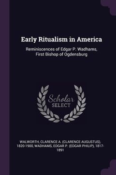 portada Early Ritualism in America: Reminiscences of Edgar P. Wadhams, First Bishop of Ogdensburg (en Inglés)