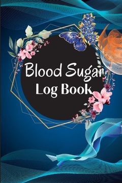 portada Blood Sugar Log Book and Tracker: Daily Diabetic Glucose Tracker with Notes, Breakfast, Lunch, Dinner, Bed Before & After Tracking Recording Notebook. (en Inglés)