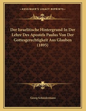 portada Der Israelitische Hintergrund In Der Lehre Des Apostels Paulus Von Der Gottesgerechtigkeit Aus Glauben (1895) (in German)