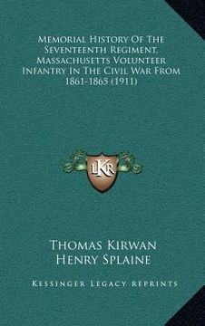 portada memorial history of the seventeenth regiment, massachusetts volunteer infantry in the civil war from 1861-1865 (1911) (in English)