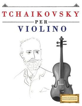 portada Tchaikovsky Per Violino: 10 Pezzi Facili Per Violino Libro Per Principianti