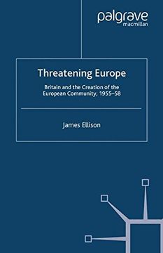 portada Threatening Europe: Britain and the Creation of the European Community, 1955-58 (Contemporary History in Context)