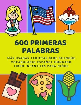 portada 600 Primeras Palabras Más Usadas Tarjetas Bebe Bilingüe Vocabulario Español Húngaro Libro Infantiles Para Niños: Aprender imaginario diccionario básic