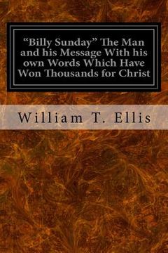 portada "Billy Sunday" The Man and his Message With his own Words Which Have Won Thousands for Christ