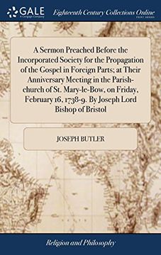 portada A Sermon Preached Before the Incorporated Society for the Propagation of the Gospel in Foreign Parts; At Their Anniversary Meeting in the. 16, 1738-9. By Joseph Lord Bishop of Bristol 