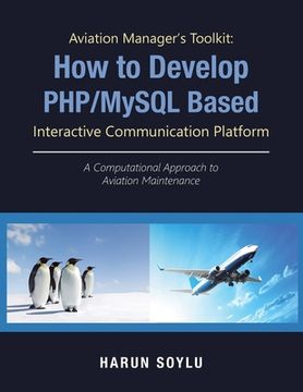portada Aviation Manager's Toolkit: How to Develop Php/Mysql-Based Interactive Communication Platform: A Computational Approach to Aviation Maintenance (en Inglés)